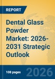 Dental Glass Powder Market: 2026-2031 Strategic Outlook- Product Image