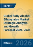 Global Fatty Alcohol Ethoxylates Market Strategic Analysis and Growth Forecast 2026-2031- Product Image