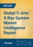 Global C-Arm X-Ray System Market Intelligence Report- Product Image