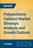 Polyurethane Catalyst Market Strategic Analysis and Growth Outlook- Product Image