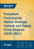 Potassium Ferrocyanide Market Strategic Outlook and Supply Chain Analysis (2026-2031)- Product Image