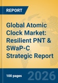 Global Atomic Clock Market: Resilient PNT & SWaP-C Strategic Report- Product Image