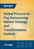 Global Procure-to-Pay Outsourcing Market Strategy and Transformation Outlook- Product Image