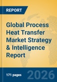 Global Process Heat Transfer Market Strategy & Intelligence Report- Product Image