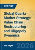 Global Quartz Market Strategy: Value Chain Restructuring and Oligopoly Dynamics- Product Image