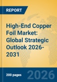 High-End Copper Foil Market: Global Strategic Outlook 2026-2031- Product Image