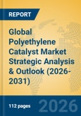Global Polyethylene Catalyst Market Strategic Analysis & Outlook (2026-2031)- Product Image