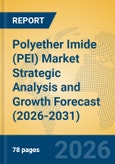 Polyether Imide (PEI) Market Strategic Analysis and Growth Forecast (2026-2031)- Product Image