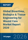 Global Bioactives, Biologics & Tissue Engineering for Wound Care Market Report 2026- Product Image