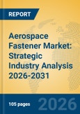 Aerospace Fastener Market: Strategic Industry Analysis 2026-2031- Product Image