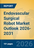 Endovascular Surgical Robot Market Outlook 2026-2031- Product Image