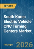 South Korea Electric Vehicle CNC Turning Centers - Market Share Analysis, Industry Trends & Statistics, Growth Forecasts (2026-2031)- Product Image