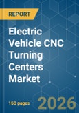 Electric Vehicle CNC Turning Centers - Market Share Analysis, Industry Trends & Statistics, Growth Forecasts (2026-2031)- Product Image