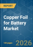 Copper Foil for Battery - Market Share Analysis, Industry Trends & Statistics, Growth Forecasts (2026-2031)- Product Image