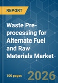 Waste Pre-processing for Alternate Fuel and Raw Materials (AFR) - Market Share Analysis, Industry Trends & Statistics, Growth Forecasts (2026-2031)- Product Image