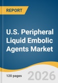 U.S. Peripheral Liquid Embolic Agents Market Size, Share & Trends Analysis Report 2026-2036- Product Image
