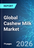 Global Cashew Milk Market - 2026 Edition- Product Image