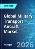 Global Military Transport Aircraft Market - 2026 Edition- Product Image