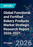 Global Functional and Fortified Bakery Products Market Strategic Research Report 2026-2031- Product Image