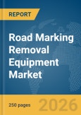 Road Marking Removal Equipment Market Global Report 2026- Product Image
