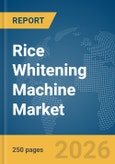 Rice Whitening Machine Market Global Report 2026- Product Image