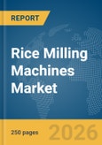 Rice Milling Machines Market Global Report 2026- Product Image
