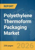 Polyethylene (PE) Thermoform Packaging Market Global Report 2026- Product Image