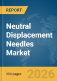 Neutral Displacement Needles Market Global Report 2026- Product Image