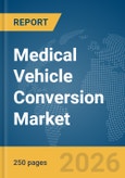 Medical Vehicle Conversion Market Global Report 2026- Product Image
