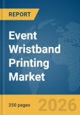 Event Wristband Printing Market Global Report 2026- Product Image