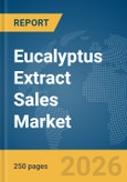 Eucalyptus Extract Sales Market Global Report 2026- Product Image