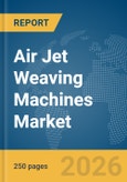 Air Jet Weaving Machines Market Global Report 2026- Product Image