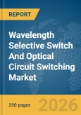 Wavelength Selective Switch (WSS) And Optical Circuit Switching (OCS) Market Global Report 2026- Product Image