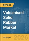 Vulcanised Solid Rubber Market Global Report 2026- Product Image
