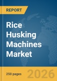 Rice Husking Machines Market Global Report 2026- Product Image
