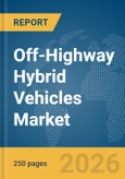 Off-Highway Hybrid Vehicles Market Global Report 2026- Product Image