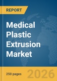 Medical Plastic Extrusion Market Global Report 2026- Product Image