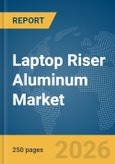 Laptop Riser Aluminum Market Global Report 2026- Product Image