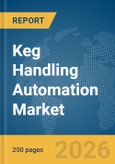 Keg Handling Automation Market Global Report 2026- Product Image