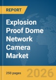 Explosion Proof Dome Network Camera Market Global Report 2026- Product Image