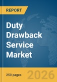 Duty Drawback Service Market Global Report 2026- Product Image
