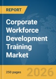 Corporate Workforce Development Training Market Global Report 2026- Product Image