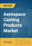 Aerospace Casting Products Market Global Report 2026- Product Image