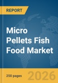 Micro Pellets Fish Food Market Global Report 2026- Product Image