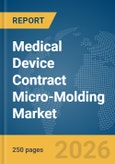 Medical Device Contract Micro-Molding Market Global Report 2026- Product Image