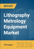 Lithography Metrology Equipment Market Global Report 2026- Product Image