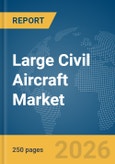 Large Civil Aircraft Market Global Report 2026- Product Image