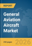 General Aviation Aircraft Market Global Report 2026- Product Image