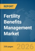 Fertility Benefits Management Market Global Report 2026- Product Image