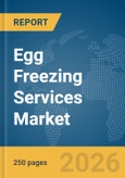 Egg Freezing Services Market Global Report 2026- Product Image